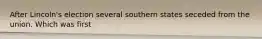 After Lincoln's election several southern states seceded from the union. Which was first