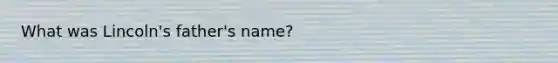 What was Lincoln's father's name?