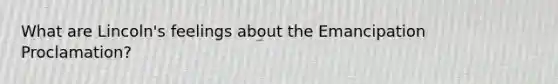 What are Lincoln's feelings about the Emancipation Proclamation?