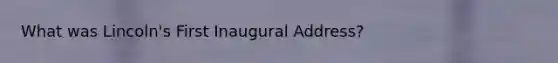 What was Lincoln's First Inaugural Address?