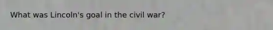 What was Lincoln's goal in the civil war?