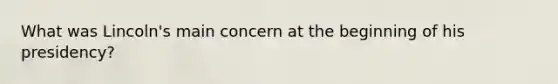 What was Lincoln's main concern at the beginning of his presidency?