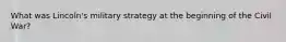What was Lincoln's military strategy at the beginning of the Civil War?