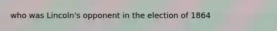 who was Lincoln's opponent in the election of 1864