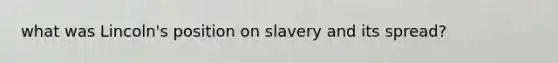 what was Lincoln's position on slavery and its spread?