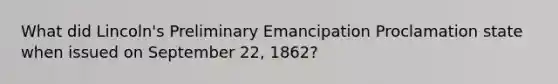 What did Lincoln's Preliminary Emancipation Proclamation state when issued on September 22, 1862?