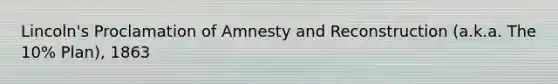 Lincoln's Proclamation of Amnesty and Reconstruction (a.k.a. The 10% Plan), 1863