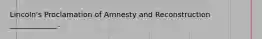 Lincoln's Proclamation of Amnesty and Reconstruction _____________.