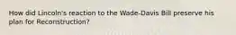 How did Lincoln's reaction to the Wade-Davis Bill preserve his plan for Reconstruction?