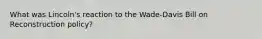 What was Lincoln's reaction to the Wade-Davis Bill on Reconstruction policy?