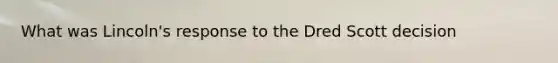 What was Lincoln's response to the Dred Scott decision