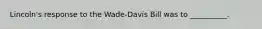 Lincoln's response to the Wade-Davis Bill was to __________.