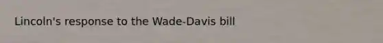 Lincoln's response to the Wade-Davis bill