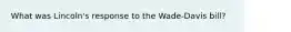What was Lincoln's response to the Wade-Davis bill?