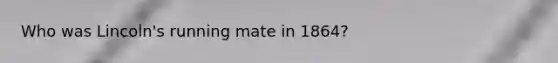 Who was Lincoln's running mate in 1864?