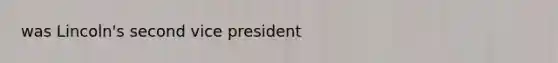 was Lincoln's second vice president