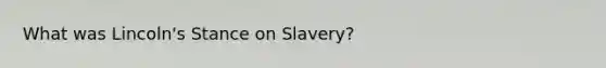 What was Lincoln's Stance on Slavery?