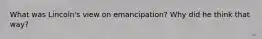 What was Lincoln's view on emancipation? Why did he think that way?