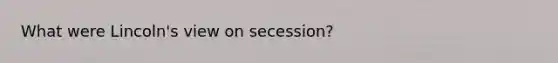 What were Lincoln's view on secession?