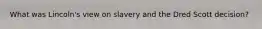 What was Lincoln's view on slavery and the Dred Scott decision?