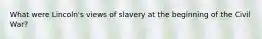 What were Lincoln's views of slavery at the beginning of the Civil War?