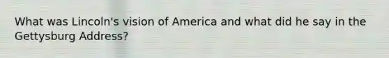 What was Lincoln's vision of America and what did he say in the Gettysburg Address?