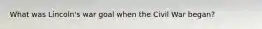 What was Lincoln's war goal when the Civil War began?