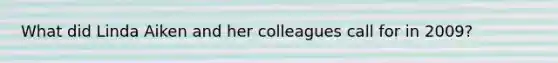 What did Linda Aiken and her colleagues call for in 2009?