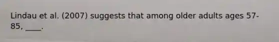 Lindau et al. (2007) suggests that among older adults ages 57-85, ____.​