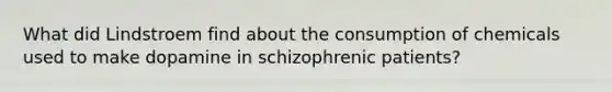 What did Lindstroem find about the consumption of chemicals used to make dopamine in schizophrenic patients?