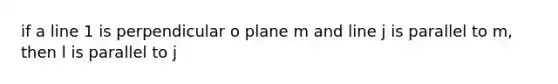 if a line 1 is perpendicular o plane m and line j is parallel to m, then l is parallel to j