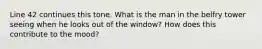 Line 42 continues this tone. What is the man in the belfry tower seeing when he looks out of the window? How does this contribute to the mood?