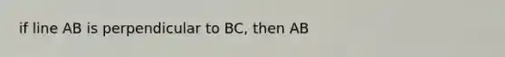 if line AB is perpendicular to BC, then AB<Ac