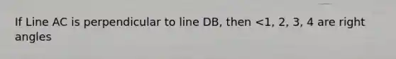 If Line AC is perpendicular to line DB, then <1, 2, 3, 4 are <a href='https://www.questionai.com/knowledge/kIh722csLJ-right-angle' class='anchor-knowledge'>right angle</a>s