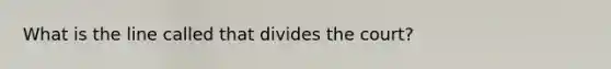 What is the line called that divides the court?