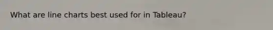 What are line charts best used for in Tableau?
