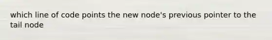 which line of code points the new node's previous pointer to the tail node