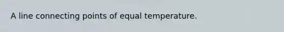 A line connecting points of equal temperature.