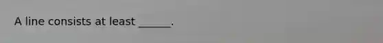 A line consists at least ______.