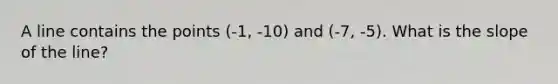 A line contains the points (-1, -10) and (-7, -5). What is the slope of the line?