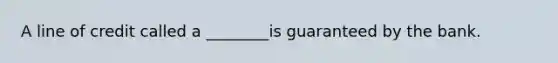 A line of credit called a ________is guaranteed by the bank.