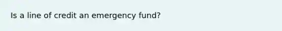 Is a line of credit an emergency fund?