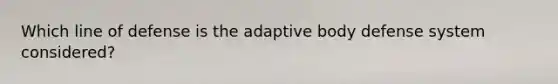 Which line of defense is the adaptive body defense system considered?