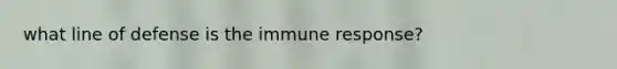 what line of defense is the immune response?