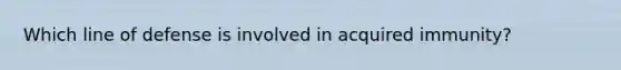 Which line of defense is involved in acquired immunity?