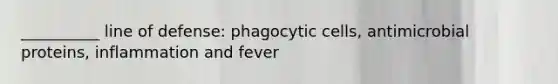 __________ line of defense: phagocytic cells, antimicrobial proteins, inflammation and fever