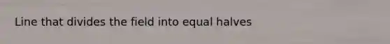 Line that divides the field into equal halves