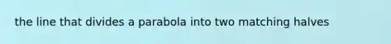 the line that divides a parabola into two matching halves