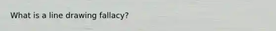 What is a line drawing fallacy?