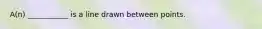 A(n) ___________ is a line drawn between points.